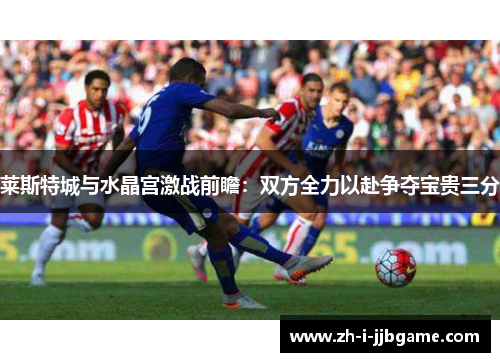 莱斯特城与水晶宫激战前瞻：双方全力以赴争夺宝贵三分