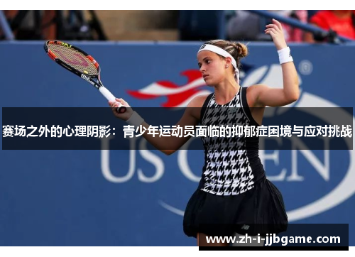 赛场之外的心理阴影:青少年运动员面临的抑郁症困境与应对挑战 赛场之外的心理阴影:青少年运动员面临的抑郁症困境与应对挑战