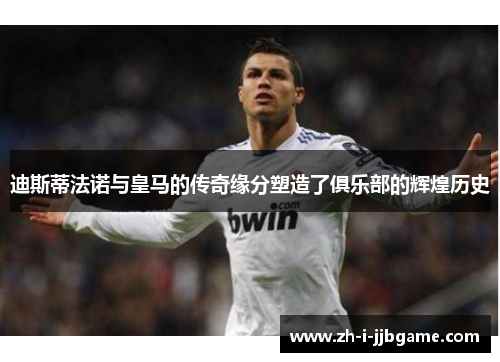 迪斯蒂法诺与皇马的传奇缘分塑造了俱乐部的辉煌历史 迪斯蒂法诺与皇马的传奇缘分塑造了俱乐部的辉煌历史