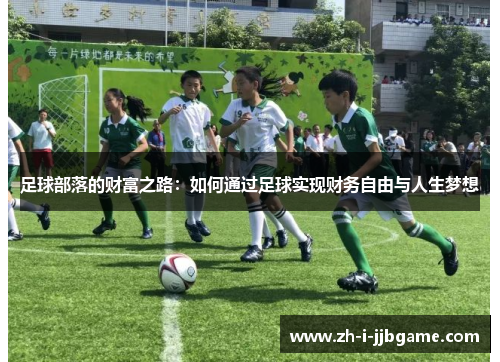 足球部落的财富之路:如何通过足球实现财务自由与人生梦想 足球部落的财富之路:如何通过足球实现财务自由与人生梦想