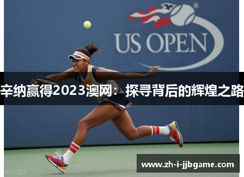 辛纳赢得2023澳网:探寻背后的辉煌之路 辛纳赢得2023澳网:探寻背后的辉煌之路