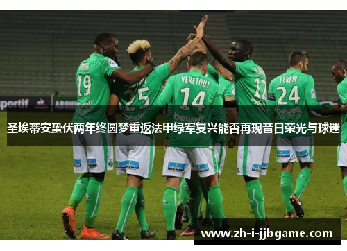 圣埃蒂安蛰伏两年终圆梦重返法甲绿军复兴能否再现昔日荣光与球迷 圣埃蒂安蛰伏两年终圆梦重返法甲绿军复兴能否再现昔日荣光与球迷