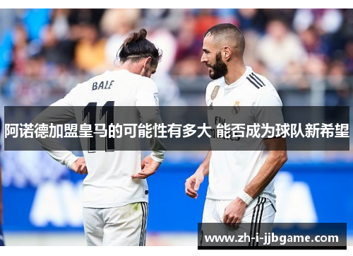阿诺德加盟皇马的可能性有多大 能否成为球队新希望 阿诺德加盟皇马的可能性有多大 能否成为球队新希望
